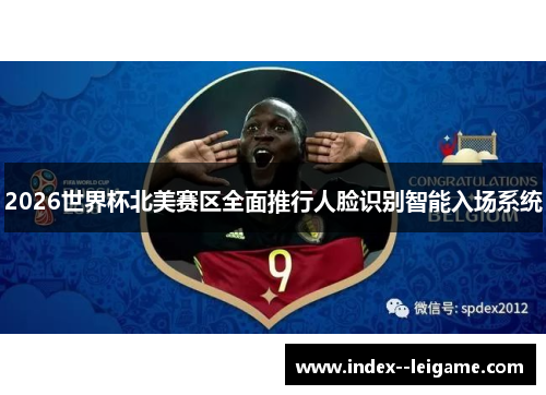 2026世界杯北美赛区全面推行人脸识别智能入场系统
