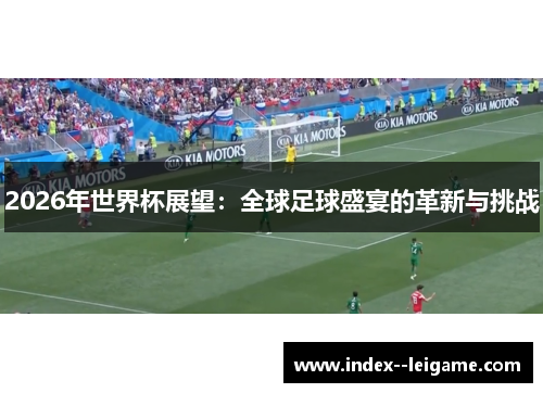2026年世界杯展望：全球足球盛宴的革新与挑战