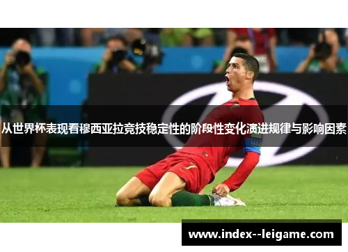 从世界杯表现看穆西亚拉竞技稳定性的阶段性变化演进规律与影响因素